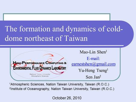 The formation and dynamics of cold- dome northeast of Taiwan Mao-Lin Shen 1   Yu-Heng Tseng 1 Sen Jan 2 1 Atmospheric Sciences,