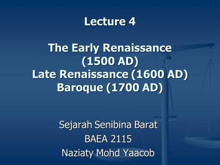 Lecture 4 The Early Renaissance (1500 AD) Late Renaissance (1600 AD) Baroque (1700 AD) Sejarah Senibina Barat BAEA 2115 Naziaty Mohd Yaacob.