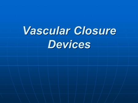 Vascular Closure Devices. What is a Closure Device Vascular closure devices seal the puncture site in an artery (the arteriotomy) through mechanical means.