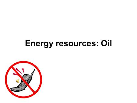 Energy resources: Oil Oil (petroleum) and natural gas Petroleum =Latin petra (rock) + oleum (oil ) Necessary conditions for formation: Biological productivity.