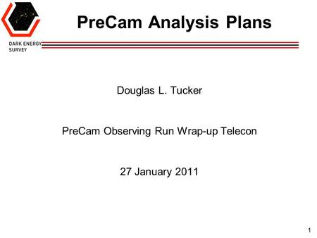 1 PreCam Analysis Plans Douglas L. Tucker PreCam Observing Run Wrap-up Telecon 27 January 2011.