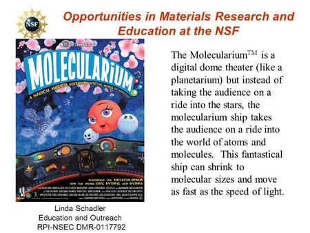 Opportunities in Materials Research and Education at the NSF Linda Schadler Education and Outreach RPI-NSEC DMR-0117792 The Molecularium TM is a digital.