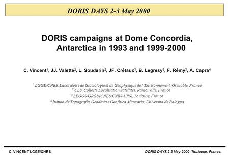 C. VINCENT LGGE/CNRS DORIS DAYS 2-3 May 2000 Toulouse, France. DORIS campaigns at Dome Concordia, Antarctica in 1993 and 1999-2000 C. Vincent 1, JJ. Valette.
