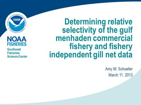 Determining relative selectivity of the gulf menhaden commercial fishery and fishery independent gill net data Southeast Fisheries Science Center Amy M.
