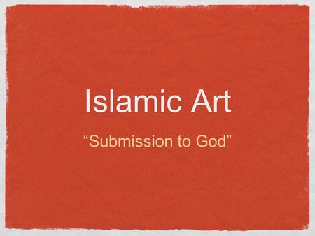 Islamic Art “Submission to God”. Muhammad, the prophet In 610, Muhammad received revelations from the “one god,” Allah, and founded a new monotheistic.