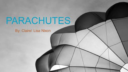 PARACHUTES By: Claire/ Lisa Nixon. Introduction  Who were some of the first inventors?  Why are parachutes designed the way they are?  What can parachutes.