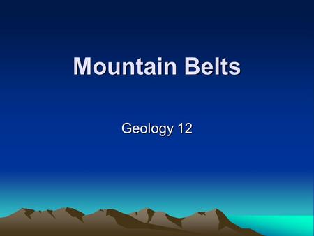 Mountain Belts Geology 12. The processes that produce mountain belts are called orogenesis. They include: folding –anticlines –synclines thrust faulting.