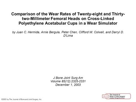Comparison of the Wear Rates of Twenty-eight and Thirty- two-Millimeter Femoral Heads on Cross-Linked Polyethylene Acetabular Cups in a Wear Simulator.