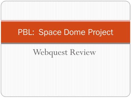Webquest Review PBL: Space Dome Project. Webquest Review 1. What is the Biosphere? 2. What is a Biome? 3. What is an ecosystem? How does it relate to.