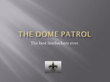 The best linebackers ever..  The Saints had one of the best defenses in NFL history from 1987-1995.  It was named after the four linebackers  They.