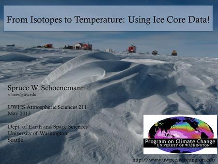 Spruce W. Schoenemann UWHS Atmospheric Sciences 211 May 2013 Dept. of Earth and Space Sciences University of Washington Seattle From Isotopes.