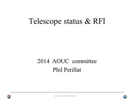 AOUC committee 03APR14 Telescope status & RFI 2014 AOUC committee Phil Perillat.