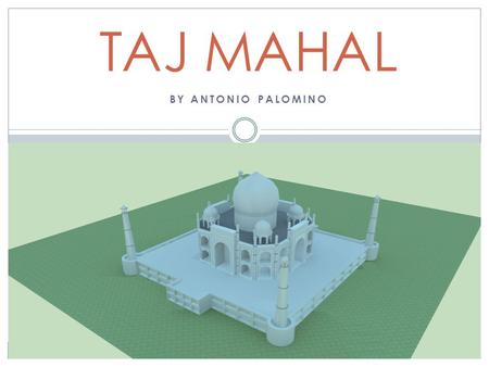 BY ANTONIO PALOMINO TAJ MAHAL. Digital Image Brief History The Taj Mahal is a white marble mausoleum located in Agra, Uttar Pradesh, India. It was built.