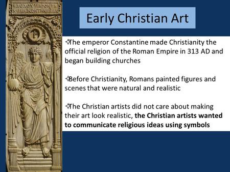 Early Christian Art The emperor Constantine made Christianity the official religion of the Roman Empire in 313 AD and began building churches Before Christianity,