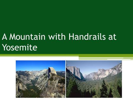 A Mountain with Handrails at Yosemite. Problems: crowding; impacts to trails; impacts to attractions Management Strategies: limit use Management Practices: