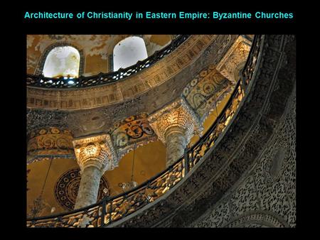 Architecture of Christianity in Eastern Empire: Byzantine Churches.
