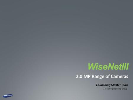 CONFIDENTIAL WiseNetIII 2.0 MP Range of Cameras Launching Master Plan Marketing Planning Group.
