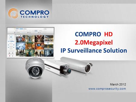 Www.comprosecurity.com March 2012 COMPRO HD 2.0Megapixel IP Surveillance Solution.