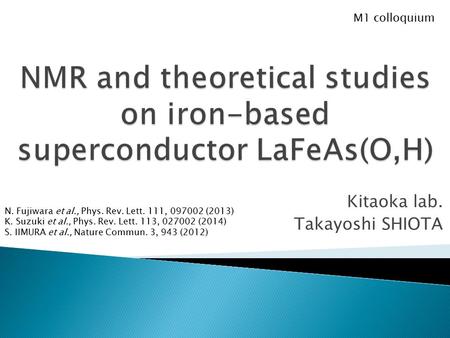 Kitaoka lab. Takayoshi SHIOTA M1 colloquium N. Fujiwara et al., Phys. Rev. Lett. 111, 097002 (2013) K. Suzuki et al., Phys. Rev. Lett. 113, 027002 (2014)