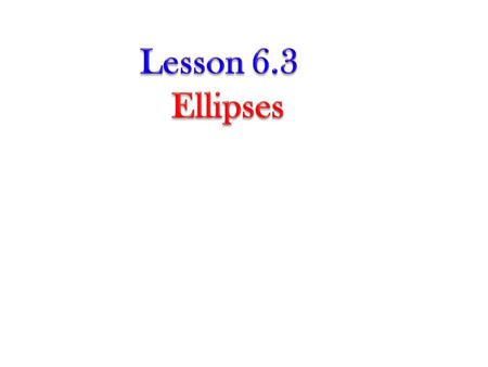 Ellipse An ellipse is the set of points in a plane for which the sum of the distances from two fixed points is a given constant. The two fixed points.