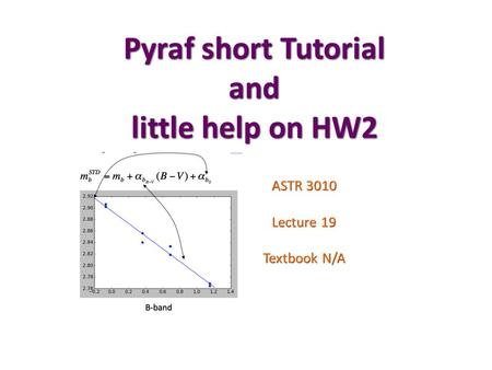 Pyraf short Tutorial and little help on HW2 ASTR 3010 Lecture 19 Textbook N/A.