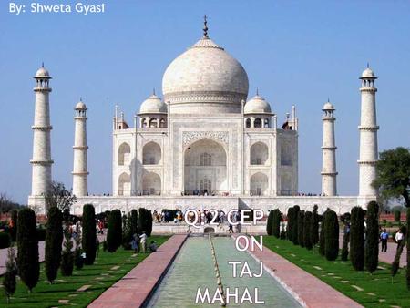 By: Shweta Gyasi.  Taj Mahal was built in Agra (U.P.), India.  Taj Mahal considered one of the most beautiful monument in the world.  Construction.