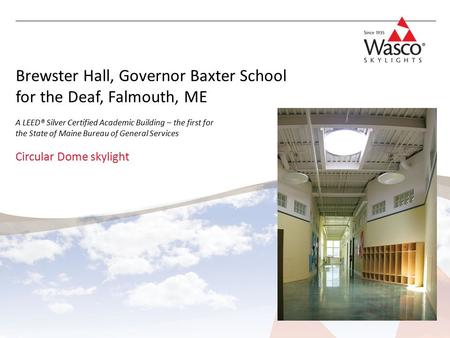 Brewster Hall, Governor Baxter School for the Deaf, Falmouth, ME A LEED® Silver Certified Academic Building – the first for the State of Maine Bureau of.