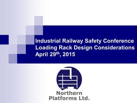 Industrial Railway Safety Conference Loading Rack Design Considerations April 29 th, 2015.