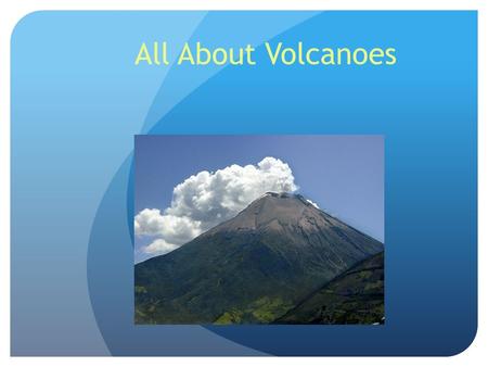 All About Volcanoes. What is a Volcano? A volcano is mountain that that leads to a pool of molten lava below the surface of the earth. A volcano consists.
