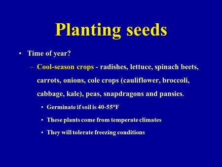 Planting seeds Time of year?Time of year? –Cool-season crops - radishes, lettuce, spinach beets, carrots, onions, cole crops (cauliflower, broccoli, cabbage,