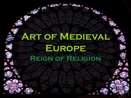 Art of Medieval Europe Reign of Religion. A mixture of Roman, Middle Eastern & European influences Art is primarily made for the church Begins with Fall.