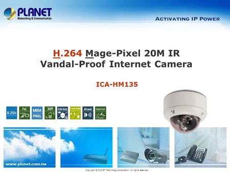 Www.planet.com.tw ICA-HM135 H.264 Mage-Pixel 20M IR Vandal-Proof Internet Camera Copyright © PLANET Technology Corporation. All rights reserved.