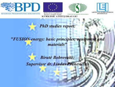 PhD studies report: FUSION energy: basic principles, equipment and materials Birutė Bobrovaitė; Supervisor dr. Liudas Pranevičius.