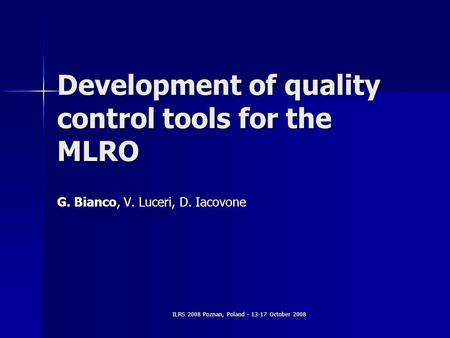 ILRS 2008 Poznan, Poland - 13-17 October 2008 Development of quality control tools for the MLRO G. Bianco, V. Luceri, D. Iacovone.