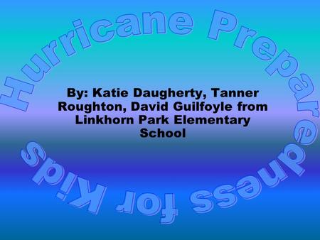 By: Katie Daugherty, Tanner Roughton, David Guilfoyle from Linkhorn Park Elementary School.