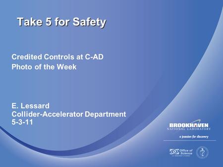Credited Controls at C-AD Photo of the Week E. Lessard Collider-Accelerator Department 5-3-11 Take 5 for Safety.