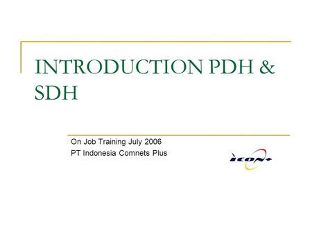 On Job Training July 2006 PT Indonesia Comnets Plus