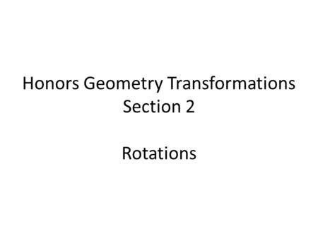 Honors Geometry Transformations Section 2 Rotations.