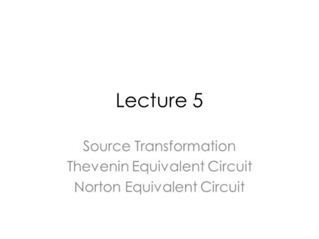 Lecture 5 Source Transformation Thevenin Equivalent Circuit