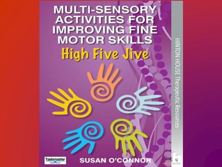 High Five Jive © Susan O’Connor 2012 Dyslexia Action Conference - June 2014 High Five Jive © Susan O’Connor 2012 Agenda  Why are Fine Motor Skills so.