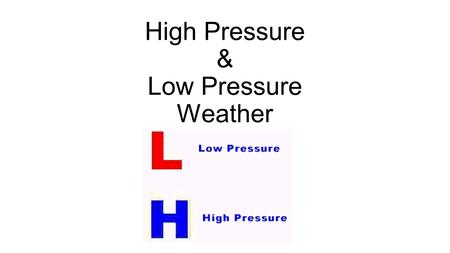 High Pressure & Low Pressure Weather. Air pressure - The weight of the atmosphere covering a certain area. Air pressure increases closer to the surface.