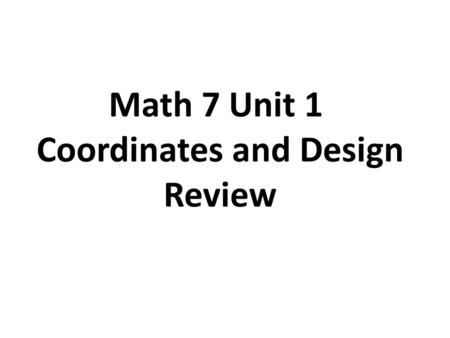 Math 7 Unit 1 Coordinates and Design Review. 1.Use the grid below to answer the following questions. a)Which point has the coordinates (2, 1)? b) What.