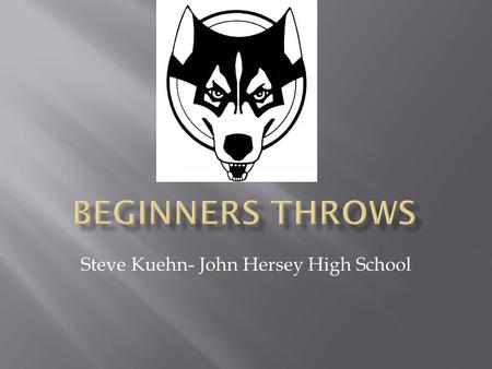 Steve Kuehn- John Hersey High School.  The following session will be utilized to meet the specific needs of the Coaches at today’s clinic.  Since this.
