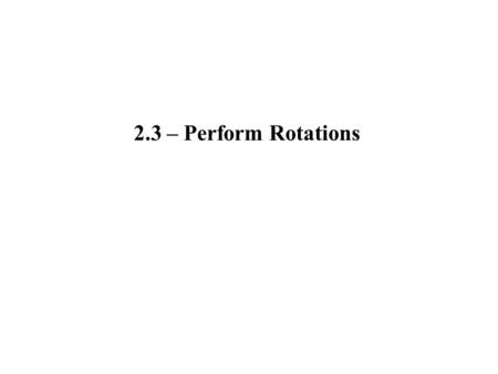 2.3 – Perform Rotations.