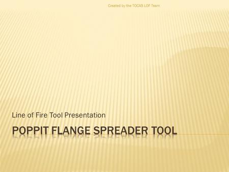 Line of Fire Tool Presentation Created by the TOCAS LOF Team.
