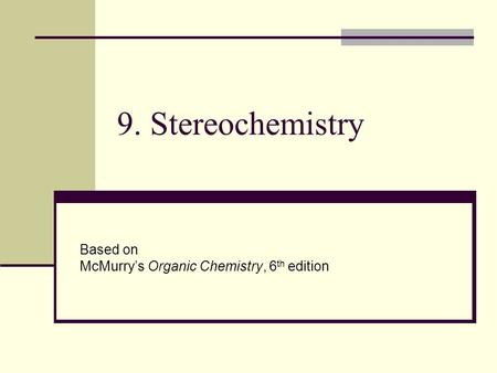 9. Stereochemistry Based on McMurry’s Organic Chemistry, 6 th edition.