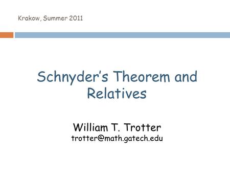 Krakow, Summer 2011 Schnyder’s Theorem and Relatives William T. Trotter