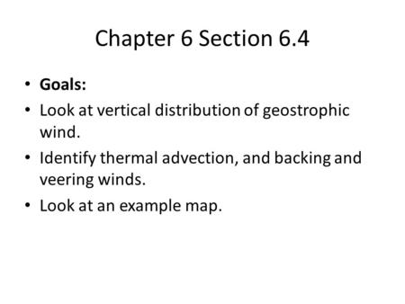 Chapter 6 Section 6.4 Goals: Look at vertical distribution of geostrophic wind. Identify thermal advection, and backing and veering winds. Look at an example.