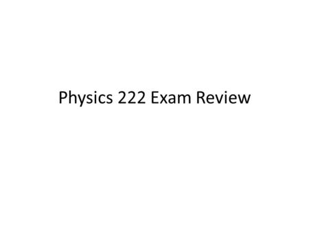 Physics 222 Exam Review. Outline Overview/Mind-map What each equation does Practice Problems.