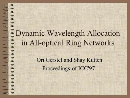 Dynamic Wavelength Allocation in All-optical Ring Networks Ori Gerstel and Shay Kutten Proceedings of ICC'97.